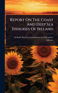 Report On The Coast And Deep Sea Fisheries Of Ireland - (Hardback or Cased Book)