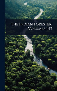 The Indian Forester, Volumes 1-17 - (Hardback or Cased Book) The Indian Forester, Volumes 1-17 - (Hardback or Cased Book)