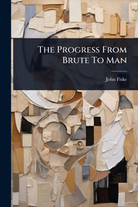 The Progress From Brute To Man - (Paperback or Softback) The Progress From Brute To Man - (Paperback or Softback)