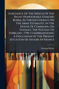 Substance Of The Speech Of The Right Honourable Edmund Burke, In Thr [sic] Debate On The Army Estimates, In The House Of Commons, On Tuesday, The 9th - (Paperback or Softback)