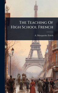 The Teaching Of High School French - (Hardback or Cased Book) The Teaching Of High School French - (Hardback or Cased Book)
