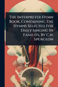 The Interpreter Hymn Book, Containing The Hymns Selected For Daily Singing In Families, By C.h. Spurgeon - (Paperback or Softback) The Interpreter Hymn Book, Containing The Hymns Selected For Daily Singing In Families, By C.h. Spurgeon - (Paperback or Softback)