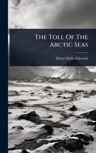 The Toll Of The Arctic Seas - (Hardback or Cased Book) The Toll Of The Arctic Seas - (Hardback or Cased Book)
