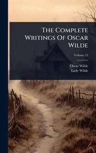 The Complete Writings Of Oscar Wilde - (Hardback or Cased Book) The Complete Writings Of Oscar Wilde - (Hardback or Cased Book)