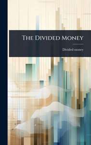 The Divided Money - (Hardback or Cased Book) The Divided Money - (Hardback or Cased Book)
