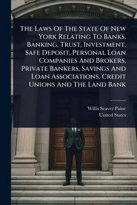 The Laws Of The State Of New York Relating To Banks, Banking, Trust, Investment, Safe Deposit, Personal Loan Companies And Brokers, Private Bankers, S - (Paperback or Softback) The Laws Of The State Of New York Relating To Banks, Banking, Trust, Investment, Safe Deposit, Personal Loan Companies And Brokers, Private Bankers, S - (Paperback or Softback)