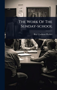 The Work Of The Sunday-school - (Hardback or Cased Book)