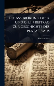 Die Assibilirung des k und g, Ein beitrag zur geschichte des platalismus - (Hardback or Cased Book)