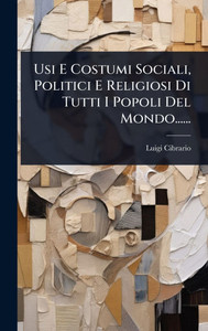 Usi E Costumi Sociali, Politici E Religiosi Di Tutti I Popoli Del Mondo...... - (Hardback or Cased Book)