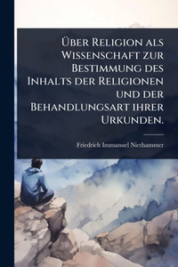Über Religion als Wissenschaft zur Bestimmung des Inhalts der Religionen und der Behandlungsart ihrer Urkunden. - (Paperback or Softback) Über Religion als Wissenschaft zur Bestimmung des Inhalts der Religionen und der Behandlungsart ihrer Urkunden. - (Paperback or Softback)