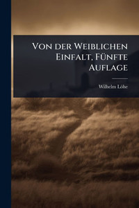 Von der Weiblichen Einfalt, FÃ1/4nfte Auflage - (Paperback or Softback) Von der Weiblichen Einfalt, FÃ1/4nfte Auflage - (Paperback or Softback)