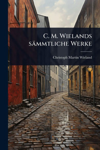 C. M. Wielands sämmtliche Werke - (Paperback or Softback) C. M. Wielands sämmtliche Werke - (Paperback or Softback)