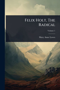 Felix Holt, The Radical - (Paperback or Softback) Felix Holt, The Radical - (Paperback or Softback)