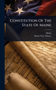 Constitution Of The State Of Maine - (Hardback or Cased Book)