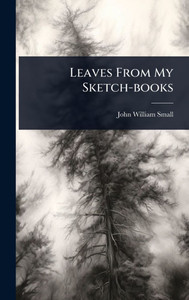 Leaves From My Sketch-books - (Hardback or Cased Book) Leaves From My Sketch-books - (Hardback or Cased Book)