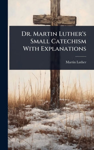 Dr. Martin Luther's Small Catechism With Explanations - (Hardback or Cased Book)