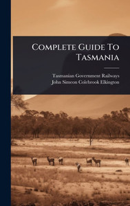 Complete Guide To Tasmania - (Hardback or Cased Book) Complete Guide To Tasmania - (Hardback or Cased Book)