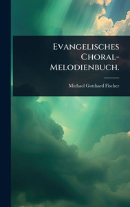 Evangelisches Choral-Melodienbuch. - (Hardback or Cased Book) Evangelisches Choral-Melodienbuch. - (Hardback or Cased Book)