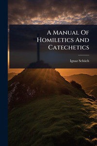 A Manual Of Homiletics And Catechetics - (Paperback or Softback) A Manual Of Homiletics And Catechetics - (Paperback or Softback)