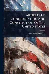 Articles Of Confederation And Constitution Of The United States - (Paperback or Softback)