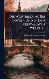 Die Wortbildung Bei Notker Und In Den Verwandten Werken... - (Hardback or Cased Book)