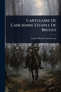 Cartulaire De L'ancienne Estaple De Bruges - (Paperback or Softback) Cartulaire De L'ancienne Estaple De Bruges - (Paperback or Softback)