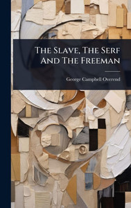 The Slave, The Serf And The Freeman - (Hardback or Cased Book) The Slave, The Serf And The Freeman - (Hardback or Cased Book)