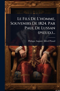 Le Fils De L'homme, Souvenirs De 1824. Par Paul De Lussan (pseud.)... - (Paperback or Softback)