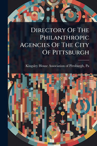 Directory Of The Philanthropic Agencies Of The City Of Pittsburgh - (Paperback or Softback)