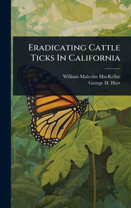 Eradicating Cattle Ticks In California - (Hardback or Cased Book) Eradicating Cattle Ticks In California - (Hardback or Cased Book)