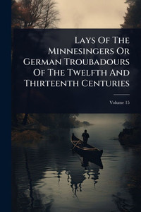 Lays Of The Minnesingers Or German Troubadours Of The Twelfth And Thirteenth Centuries - (Paperback or Softback) Lays Of The Minnesingers Or German Troubadours Of The Twelfth And Thirteenth Centuries - (Paperback or Softback)