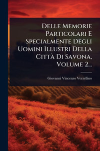 Delle Memorie Particolari E Specialmente Degli Uomini Illustri Della CittÃ Di Savona, Volume 2... - (Paperback or Softback)