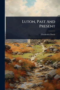 Luton, Past And Present - (Paperback or Softback) Luton, Past And Present - (Paperback or Softback)