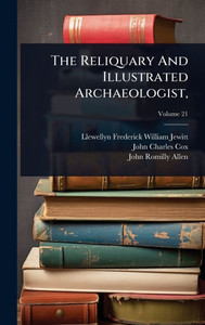 The Reliquary And Illustrated Archaeologist, - (Hardback or Cased Book) The Reliquary And Illustrated Archaeologist, - (Hardback or Cased Book)