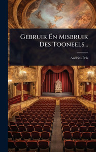 Gebruik Én Misbruik Des Tooneels... - (Hardback or Cased Book) Gebruik Én Misbruik Des Tooneels... - (Hardback or Cased Book)