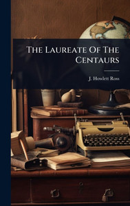 The Laureate Of The Centaurs - (Hardback or Cased Book) The Laureate Of The Centaurs - (Hardback or Cased Book)