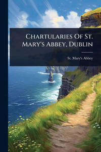 Chartularies Of St. Mary's Abbey, Dublin - (Paperback or Softback) Chartularies Of St. Mary's Abbey, Dublin - (Paperback or Softback)