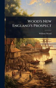Wood's New England's Prospect - (Hardback or Cased Book) Wood's New England's Prospect - (Hardback or Cased Book)