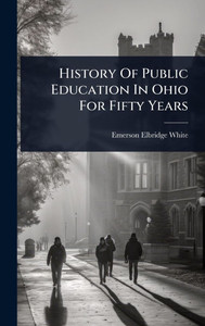History Of Public Education In Ohio For Fifty Years - (Hardback or Cased Book)