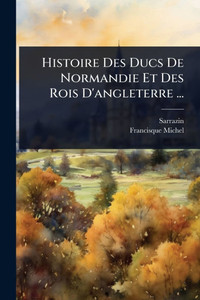 Histoire Des Ducs De Normandie Et Des Rois D'angleterre ... - (Paperback or Softback)
