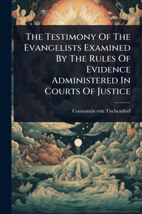The Testimony Of The Evangelists Examined By The Rules Of Evidence Administered In Courts Of Justice - (Paperback or Softback) The Testimony Of The Evangelists Examined By The Rules Of Evidence Administered In Courts Of Justice - (Paperback or Softback)