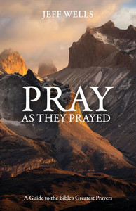 Pray as They Prayed: A Guide to the Bible's Greatest Prayers Pray as They Prayed: A Guide to the Bible's Greatest Prayers