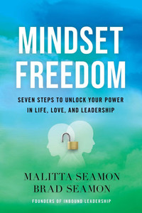 Mindset Freedom: Seven Steps to Unlock Your Power in Life, Love, and Leadership Mindset Freedom: Seven Steps to Unlock Your Power in Life, Love, and Leadership