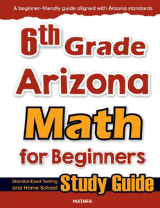 6th Grade Arizona Math for Beginners: Standardized Testing and Home School Study Guide