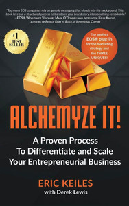 Alchemyze It!: A Proven Process to Differentiate and Scale Your Entrepreneurial Business Alchemyze It!: A Proven Process to Differentiate and Scale Your Entrepreneurial Business