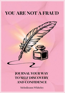 You Are Not a Fraud: Journal Your Way to Self Discovery and Confidence