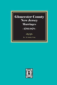 Gloucester County, New Jersey Marriages, 1701-1878 Gloucester County, New Jersey Marriages, 1701-1878