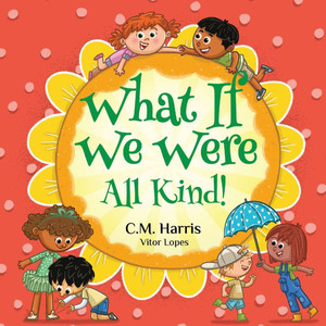 What If We Were All Kind!: A Children's Rhyming Book About Empathy and Kindness