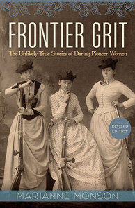 Frontier Grit, Revised Edition: The Unlikely True Stories of Daring Pioneer Women Frontier Grit, Revised Edition: The Unlikely True Stories of Daring Pioneer Women