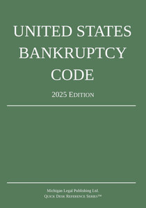 United States Bankruptcy Code; 2025 Edition United States Bankruptcy Code; 2025 Edition